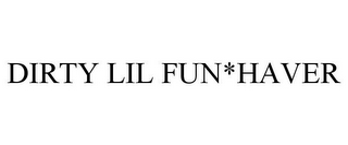 DIRTY LIL FUN*HAVER