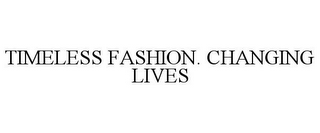 TIMELESS FASHION. CHANGING LIVES