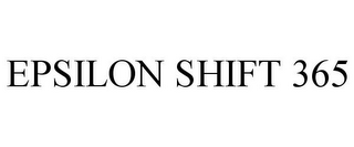 EPSILON SHIFT 365