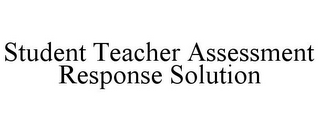 STUDENT TEACHER ASSESSMENT RESPONSE SOLUTION