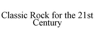 CLASSIC ROCK FOR THE 21ST CENTURY