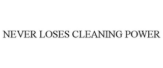 NEVER LOSES CLEANING POWER