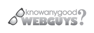 KNOWANYGOOD WEBGUYS?