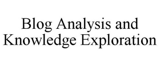 BLOG ANALYSIS AND KNOWLEDGE EXPLORATION