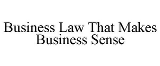 BUSINESS LAW THAT MAKES BUSINESS SENSE