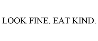 LOOK FINE. EAT KIND.