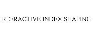 REFRACTIVE INDEX SHAPING