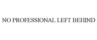 NO PROFESSIONAL LEFT BEHIND