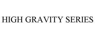 HIGH GRAVITY SERIES