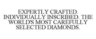 EXPERTLY CRAFTED. INDIVIDUALLY INSCRIBED. THE WORLD'S MOST CAREFULLY SELECTED DIAMONDS.