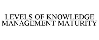 LEVELS OF KNOWLEDGE MANAGEMENT MATURITY