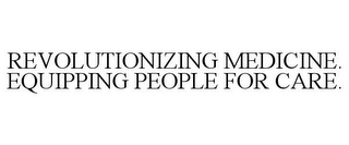 REVOLUTIONIZING MEDICINE. EQUIPPING PEOPLE FOR CARE.