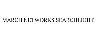 MARCH NETWORKS SEARCHLIGHT