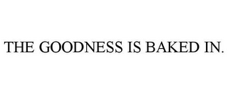 THE GOODNESS IS BAKED IN.