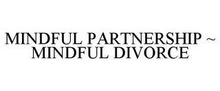 MINDFUL PARTNERSHIP ~ MINDFUL DIVORCE