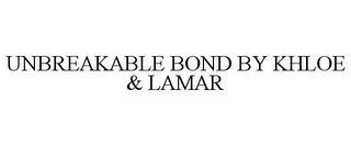 UNBREAKABLE BOND BY KHLOE & LAMAR