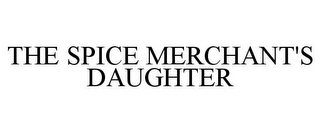 THE SPICE MERCHANT'S DAUGHTER