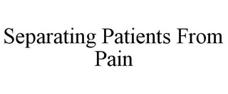 SEPARATING PATIENTS FROM PAIN