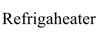REFRIGAHEATER