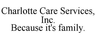 CHARLOTTE CARE SERVICES, INC. BECAUSE IT'S FAMILY.