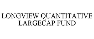 LONGVIEW QUANTITATIVE LARGECAP FUND