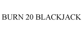 BURN 20 BLACKJACK