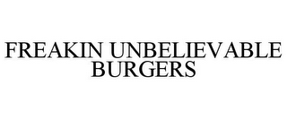 FREAKIN UNBELIEVABLE BURGERS