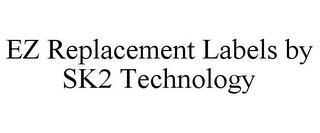 EZ REPLACEMENT LABELS BY SK2 TECHNOLOGY