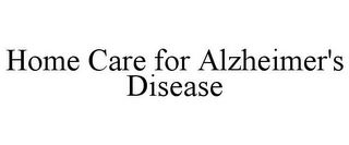 HOME CARE FOR ALZHEIMER'S DISEASE