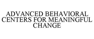 ADVANCED BEHAVIORAL CENTERS FOR MEANINGFUL CHANGE