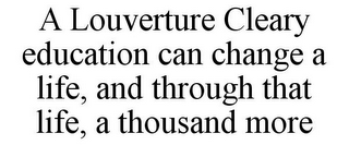 A LOUVERTURE CLEARY EDUCATION CAN CHANGE A LIFE, AND THROUGH THAT LIFE, A THOUSAND MORE