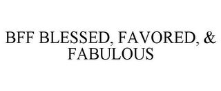 BFF BLESSED, FAVORED, & FABULOUS