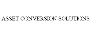 ASSET CONVERSION SOLUTIONS