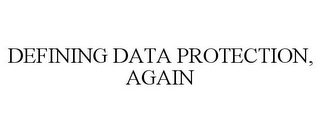 DEFINING DATA PROTECTION, AGAIN