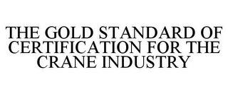 THE GOLD STANDARD OF CERTIFICATION FOR THE CRANE INDUSTRY