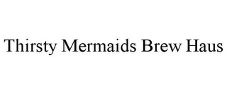 THIRSTY MERMAIDS BREW HAUS