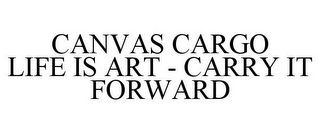 CANVAS CARGO LIFE IS ART - CARRY IT FORWARD