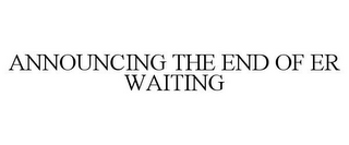 ANNOUNCING THE END OF ER WAITING