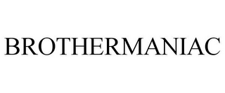 BROTHERMANIAC