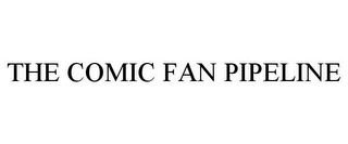 THE COMIC FAN PIPELINE