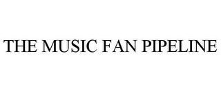 THE MUSIC FAN PIPELINE