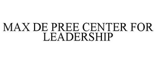 MAX DE PREE CENTER FOR LEADERSHIP