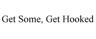 GET SOME, GET HOOKED