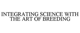 INTEGRATING SCIENCE WITH THE ART OF BREEDING