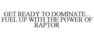 GET READY TO DOMINATE... FUEL UP WITH THE POWER OF RAPTOR