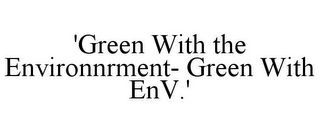 'GREEN WITH THE ENVIRONNRMENT- GREEN WITH ENV.'