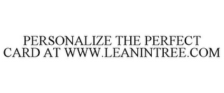 PERSONALIZE THE PERFECT CARD AT WWW.LEANINTREE.COM