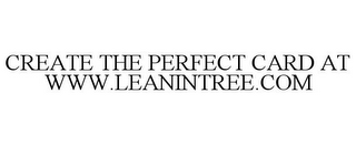 CREATE THE PERFECT CARD AT WWW.LEANINTREE.COM