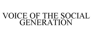 VOICE OF THE SOCIAL GENERATION