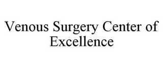 VENOUS SURGERY CENTER OF EXCELLENCE